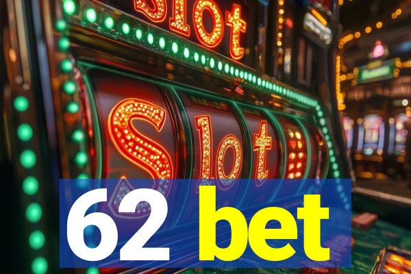 62 bet